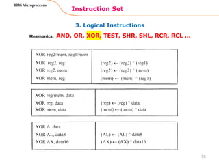 3. Logical Instructions
Instruction Set
78
8086 Microprocessor
Mnemonics: AND, OR, XOR, TEST, SHR, SHL, RCR, RCL …
 