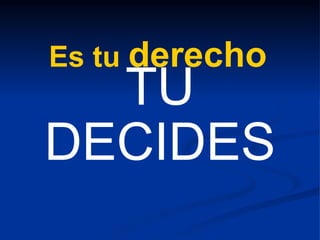 Es tu  derecho TU DECIDES 