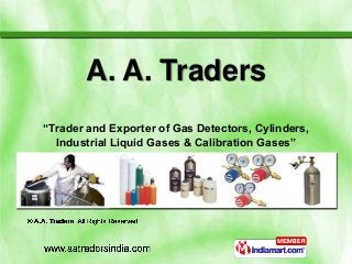 A. A. Traders
“Trader and Exporter of Gas Detectors, Cylinders,
  Industrial Liquid Gases & Calibration Gases”
 