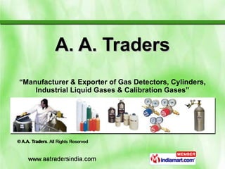 A. A. Traders “ Manufacturer & Exporter of Gas Detectors, Cylinders, Industrial Liquid Gases & Calibration Gases” 