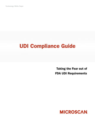 Technology White Paper
UDI Compliance Guide
Taking the Fear out of
FDA UDI Requirements
 