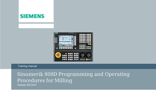 Sinumerik 808D Programming and Operating
Procedures for Milling
Version 2013-01
s
Training manual
 