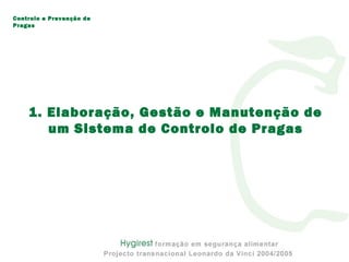 Controlo e Prevenção de
Pragas
1. Elaboração, Gestão e Manutenção de
um Sistema de Controlo de Pragas
 