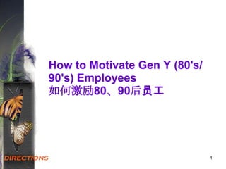 1
How to Motivate Gen Y (80's/
90's) Employees
如何激励80、90后员工
 