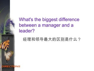 What's the biggest difference
between a manager and a
leader?
经理和领导最大的区别是什么？
 