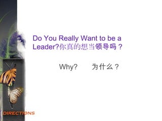 Do You Really Want to be a
Leader?你真的想当领导吗？
Why? 为什么？
 