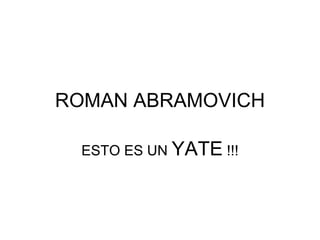 ROMAN ABRAMOVICH ESTO ES UN  YATE  !!! 