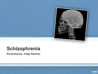 Schizophrenia
Presented by. Jorge Ramirez
 