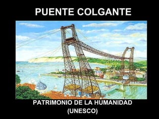 PUENTE COLGANTE PATRIMONIO DE LA HUMANIDAD (UNESCO) 