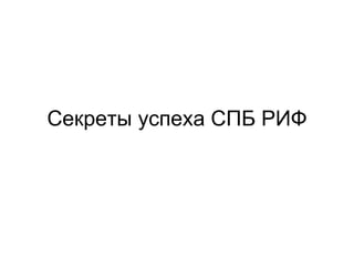 Секреты успеха СПБ РИФ  