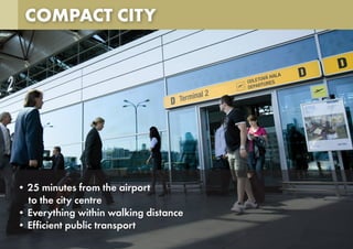 COMPACT CITY
• 25 minutes from the airport
to the city centre
• Everything within walking distance
• Efficient public transport
 