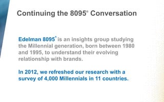 Continuing the 8095 Conversation
                           ®




Edelman 8095® is an insights group studying
the Millenni...