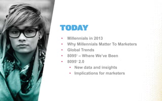 •   Millennials in 2013
•   Why Millennials Matter To Marketers
•   Global Trends
•   8095 – Where We’ve Been
        ®


...