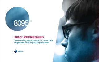 8095 REFRESHED
        ®


The evolving role of brands for the world’s
largest and most impactful generation
 