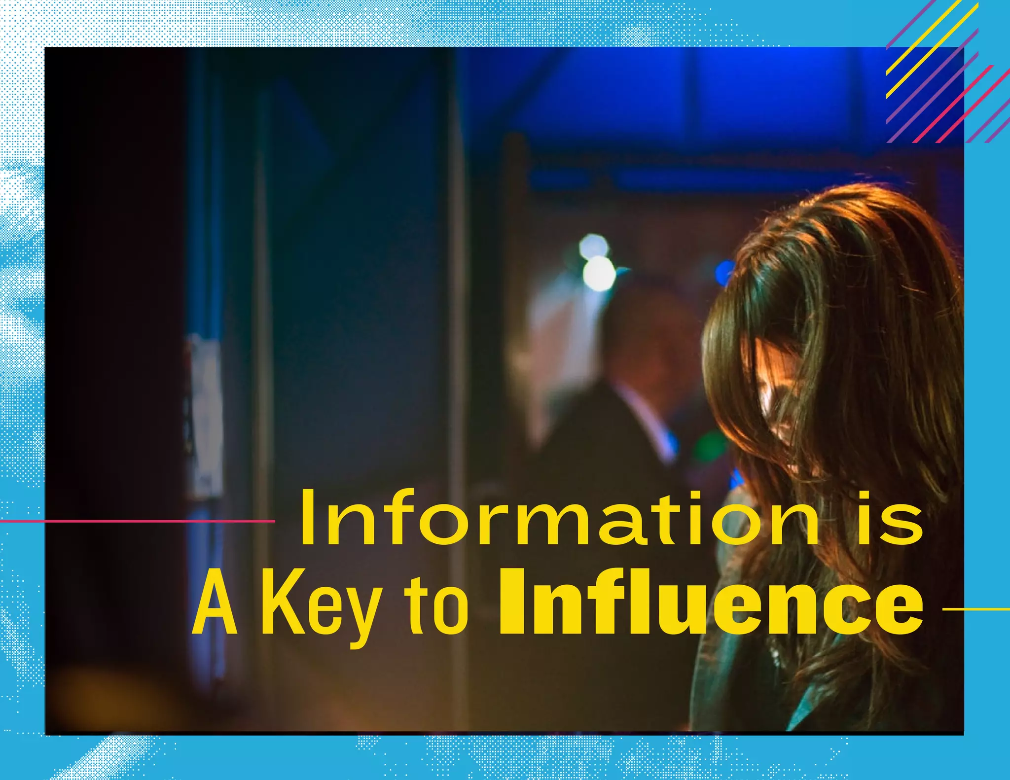 Information is
A Key to Influence
 