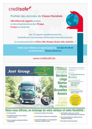 Proﬁtez des données de Classe Mondiale
230 millions de rapports complets
sur des entreprises actives dans 70 pays.
En ligne, en temps réel.
Avec 12 rapports consultés par seconde,
www.creditsafe.be
Un nouveau partenaire en Chine, USA, Mexique, Russie, Inde, Australie … ?
Testez-nous ! Obtenez un rapport gratuit au +32 (0)2 481 88 60
ou écrivez-nous à info@creditsafe.be
 