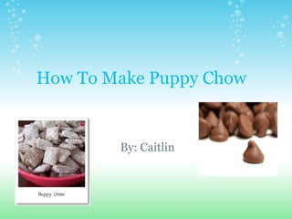 How To Make Puppy Chow  By: Caitlin 