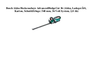 Bosch Akku Heckenschere AdvancedHedgeCut 36 (Akku, LadegerÃ¤t,
Karton, SchnittlÃ¤nge: 540 mm, 36 Volt System, 2,0 Ah)
 