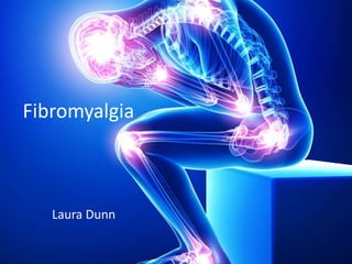 Fibromyalgia
Laura Dunn
 