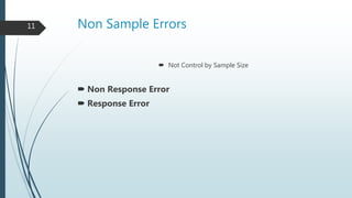Non Sample Errors
 Not Control by Sample Size
 Non Response Error
 Response Error
11
 