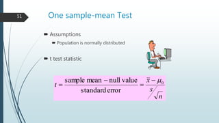 One sample-mean Test
 Assumptions
 Population is normally distributed
 t test statistic
n
s
x
t 0
errorstandard
valuenullmeansample 



51
 