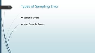 Types of Sampling Error
 Sample Errors
 Non Sample Errors
9
 