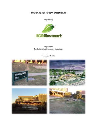 PROPOSAL FOR JOHNNY GOYEN PARK
Prepared by
.
Prepared for
The University of Houston-Downtown
December 4, 2011
ECOMovement
 