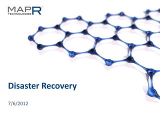 Disaster Recovery
  7/6/2012

© 2012 MapR Technologies   Disaster Recovery 1
 