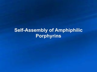 Self-Assembly of Amphiphilic
Porphyrins
 