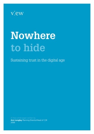 Nowhere
to hide
A View white paper written by
Ann Longley Planning Director/Head of CSR
2006
Sustaining trust in the digital age
 
