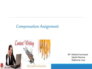 Compensation Assignment
BY- Mukesh kumawat
Sakshi Sharma
RajKumar arya
 