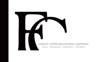 FORUM COMMUNICATIONS COMPANY
VISION | INNOVATION | EXPERIENCE | CREDIBILITY
 