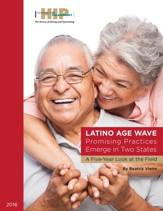 LATINO AGE WAVE
Promising Practices
Emerge in Two States
A Five-Year Look at the Field
2016
By Beatriz Vieira
 