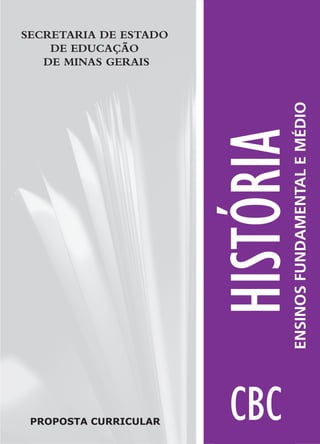 SECRETARIA DE ESTADO
    DE EDUCAÇÃO
   DE MINAS GERAIS




                              ENSINOS FUNDAMENTAL E MÉDIO
                       HISTÓRIA
 PROPOSTA CURRICULAR
 