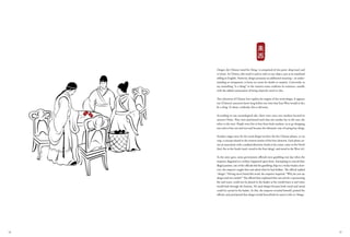 Dongxi, the Chinese word for ‘thing,’ is comprised of two parts: dong (east) and
xi (west). In Chinese, this word is used to refer to any object, just as its translated
sibling in English. However, dongxi possesses an additional meaning – an under-
standing so transparent, it leaves no room for doubt or surprise. Conversely, to
say something “is a thing” in the western sense confirms its existence, usually
with the added connotation of being relatively novel or chic.
Two selections of Chinese lore explain the origins of the word dongxi. It appears
our (Chinese) ancestors knew long before our time that East-West would in fact
be a thing. To them, evidently, this is old news.
According to one etymological tale, there were once two markets located in
ancient China. They were positioned such that one market lay to the east, the
other to the west. People were free to buy from both markets, so to go shopping
was said to buy east and west and became the idiomatic way of saying buy things.
Another origin story for the word dongxi involves the five Chinese phases, or wu
xing, a concept related to the western notion of the four elements. Each phase car-
ries an association with a cardinal direction: Earth at the center, water in the North
(bei), fire in the South (nan), wood in the East (dong), and metal in the West (xi).
As the story goes, some government officials were gambling one day when the
emperor, disguised as a civilian, happened upon them. Attempting to conceal their
illegal pastime, one of the officials hid the gambling chips in a wicker basket; how-
ever, the emperor caught him and asked what he had hidden. The official replied
“dongxi.” Having never heard this word, the emperor inquired, “Why do you say
dongxi and not nanbei?” The official then explained that nan and bei, representing
fire and water, could not be placed in the basket as fire would burn it and water
would leak through the bottom. He used dongxi because both wood and metal
could be carried in the basket. At this, the emperor revealed himself, praised the
official, and proclaimed that dongxi would henceforth be used to refer to ‘things.’
18 19
 