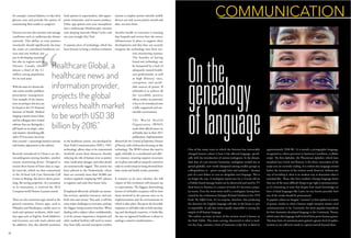 “
for example, remind diabetics to take their
glucose tests and provide the option of
transmitting these results to caregivers.
Doctors can now also monitor and manage
conditions such as cardiovascular disease
remotely. This ability to treat patients
vicariously should significantly decrease
the strain on centralized healthcare ser-
vices and care workers, not
just in developing countries,
but also in regions such as
Ontario, Canada, where
almost a third of the 12-
million-strong population
live in rural areas.
With the onset of a chronic dis-
ease comes another problem:
prescription management.
One example of the innova-
tions occurring in this area can
be found at the US National
Institute of Health. Medical
imaging scientist Jesus Caban
and his colleagues have created
software that can distinguish a
pill based on its shape, color,
and imprint, identifying pills
with a 91% accuracy rate in less
than a second – a percentage bound to increase
with further adjustments to the software.
Recently introduced in China is an elec-
trocardiogram-sensing handset, another
remote monitoring device. Designed to
record short bursts of heart data at regu-
lar intervals, which are then transmitted
to the 24-hour Life Care Networks Call
Center in Beijing, this device shows prom-
ising, life-saving properties. As a testament
to its innovation, it received the 2012
Computerworld Honors Laureate award. 
There are also numerous apps aimed at the
general consumer. Fitness apps, such as
Nikeplus and Runkeeper, enable users to
track and optimize workouts, while nutri-
tion apps such as VegOut, Food Additives,
and Locavore, not only track calories and
list additives, they also identify nutritious
food options in supermarkets, diet-appro-
priate restaurants, and in-season produce.
Other app options turn your smartphone
into a stethoscope (iStethoscope), measure
your sleeping intervals (Sleep Cycle), and
test your eyesight (Eye Test).
A separate piece of technology, which has
been forecast to bring a wireless revolution
to the healthcare system, was developed by
Near Field Communication (NFC). NFC
technology allows data to be transmitted
wirelessly across short distances, thereby
reducing the risk of human error as patient
visits, medication dosages, and other details
are automatically logged. This system has
been piloted in the Netherlands, where
there are currently more than 50,000 care
workers regularly employing NFC phones
to organize and track their home visits.
If employed effectively, mHealth can stream-
line services, optimize resources, and save
both time and money. That said, it still has
some major challenges to overcome, perhaps
the biggest being security breaches. When
dealing with a subject where confidentiality
is of the utmost importance, hospitals and
other medical facilities will need to ensure
they have fully secured enterprise wireless
systems or employ systems whereby mobile
devices can only access patient records and
data, not store them. 
Another hurdle to overcome is ensuring
that hospitals and services have the correct
infrastructure in place to support these
developments and that they can securely
integrate the technology into their cur-
rent monitoring systems.
The benefits of having
brand new technology can
be hampered by a lack of
adequately trained health-
care professionals, as well
as high illiteracy rates,
corruption, and unreli-
able sources of power. If
mHealth is to achieve all
the incredibly positive
effects within its potential,
it has to be introduced into
a fully supported and sus-
tainable environment.
The World Health
Organization (WHO)
made their official stance on
mHealth clear in their 2011
publication, Implementation
Research for the Control of Infectious Diseases
of Poverty, with a full section focusing on this
technology. The WHO echoes the need to
apply mHealth in a coordinated and effec-
tive manner, ensuring support structures
are in place and staff are properly trained in
order to avoid resources being diverted from
basic needs and health worker priorities.
It remains to be seen whether the full
impact of this revolution will measure up
to expectations. The biggest determining
factors of mHealth’s reception will be how
those involved in the process react to its
implementation and the environments in
which it takes place. But given the favorable
responses to mHealth trials in both develop-
ing and developed countries, it looks like
the way we approach healthcare is about to
undergo a massive transformation.
Healthcare Global, a
healthcare news and
information provider,
projects the global
wireless health market
to be worth USD 38
billion by 2016."
28 29
One of the many ways in which the Internet has irrevocably
changed human culture is how it has affected language, specifi-
cally with the introduction of various neologisms. In the distant,
dark days of a pre-internet humanity, neologisms tended not to
spread globally; new words dissipated among smaller groups as
colloquialisms or – given enough time and isolation – became
part of a new dialect or even an altogether new language. This is
no longer the case. A neologism typed once by a 14-year-old on
a Dublin-based message board can be discovered and used by TV
show hosts in America in a matter of weeks if it becomes a popu-
lar meme. Even the word meme itself is a neologism, having been
coined by the evolutionary biologist Richard Dawkins in his 1978
book The Selfish Gene. It’s no surprise, therefore, that predicting
the direction the English language will take in the future is next
to impossible. A task that seems equally impossible is tracing the
origins of all human language.
The earliest account we have of the written word is known as
the Kish Tablet. This stone carving, discovered in what is mod-
ern day Iraq, contains a form of Sumerian script that is dated to
approximately 3500 BC. It is mostly a pictographic language,
recognized as a direct precursor to Sumerian Cuneiform, a syllabic
script. The first alphabet, the Phoenician alphabet, which later
morphed into Greek and Roman, is the direct antecedent of the
script you are currently reading. It is evident that language existed
before the invention of the written word; however, without any
way of recording it, there is no modern way to determine what it
sounded like. Those who have studied a foreign language know
that one of the most difficult things to get right is pronunciation,
so it’s interesting to note that despite how much knowledge we
have of dead languages like Latin, no one knows precisely how
any of the words should be pronounced.
In popular culture we imagine “cavemen” to have spoken in a series
of grunts, similar to what a human might interpret simian vocal
communication to be. Currently, the most popular hypothesis
for how humanity developed language is the Continuity Theory,
which states that language itself evolved from proto-human grunts.
This base form of communication gained a greater level of sophis-
tication as our collective needs as a species moved beyond those
genealogy
oflanguage
Onthe
COMMUNICATION
 