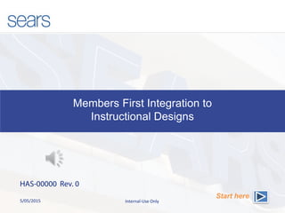 Internal-Use Only
Members First Integration to
Instructional Designs
HAS-00000 Rev. 0
5/05/2015
Start here
 