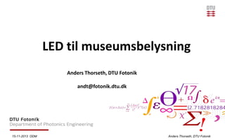 LED til museumsbelysning
Anders Thorseth, DTU Fotonik
andt@fotonik.dtu.dk

15-11-2013 ODM

Anders Thorseth, DTU Fotonik

 