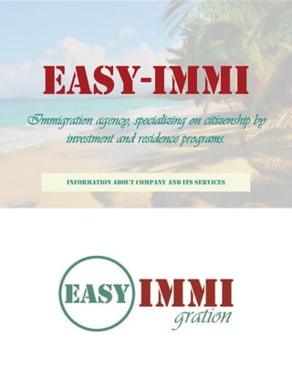 EASY-IMMI
INFORMATION ABOUT COMPANY AND ITS SERVICES
Immigration agency, specializing on citizenship by
investment and residence programs.
 