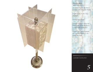 Luminaire Construction
5
4 Connecting Acrylic Pieces
Create a Rectangular Shade
Edges of the Acrylic Glow
Brightest
Existing Metal Base
2 Types of Fabric Wrap the
Main Sides of the Shade to
Control Light Distribution
Muted Gray Tones highlight
the Lighting Patterns & the
Linear Structure
Features
 