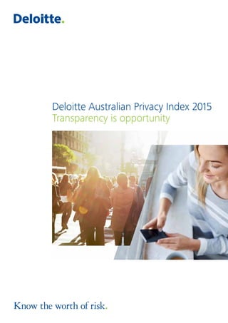 Deloitte Australian Privacy Index 2015
Transparency is opportunity
 
