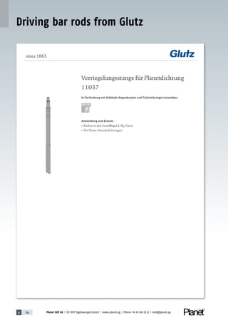 4 154 Planet GDZ AG | CH-8317 Tagelswangen/Zurich | www.planet.ag | Phone +41 43 266 22 22 | mail@planet.ag
Driving bar rods from Glutz
 