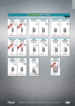 Planet GDZ AG | CH-8317 Tagelswangen/Zurich | www.planet.ag | Phone +41 43 266 22 22 | mail@planet.ag 2 17Planet GDZ AG | CH-8317 Tagelswangen/Zurich | www.planet.ag | Phone +41 43 266 22 22 | mail@planet.ag 2 17Planet GDZ AG | CH-8317 Tagelswangen/Zurich | www.planet.ag | Phone +41 43 266 22 22 | mail@planet.ag 2 17Planet GDZ AG | CH-8317 Tagelswangen/Zurich | www.planet.ag | Phone +41 43 266 22 22 | mail@planet.ag
A
D
G
A
D
G
A
D
G
A
D
G
A
D
G
A
D
G
A
D
G
A
D
G
A
D
G
A
D
G
A
D
G
A
D
G
A
D
G
A
D
G
A
D
G
Planet KG-S
Glass, 48dB
Planet KG-U
Glass>12mm, 48dB
Planet KG-S
Glass, 44dB
Planet KG-U
Glass>12mm, 44dB
11,5 / 16,5 mm x 35 – 52 mm
for glass
Planet
KG-A8 | A10
Glass 8|10mm,
48dB
Planet
KG-F10 | F12
Glass 10|12mm,
48dB
Planet
KG-A8 | A10
Glass 8|10mm,
44dB
Planet
KG-F10 | F12
Glass 10|12mm,
44dB
Planet
KG-D8 | D10
Glass 8|10mm,
48dB
Planet
KG-D8 | D10
Glass 8|10mm,
44dB
Planet
KG-SL10
Glass 10mm,
44dB
18mm 22mm
18mm 22mm
18mm 18mm22mm 22mm
18mm 22mm
5–18mm
Planet KG-S
narrow
Glass, 48dB
Planet KG-S
narrow
Glass, 44dB
16mm 20mm
Planet KG-F8
narrow
Glass 8mm,
48dB
Planet KG-F8
narrow
Glass 8mm,
44dB
16mm 20mm
NEW
NEW
NEW
NEW
NEW
NEW
NEW
NEW
OPTION
OPTION
A
D
G
OPTION
OPTION
OPTION
OPTION
OPTION
A
D
G
A
D
G
Planet
KG-MinE-S10
Glass 10mm, 27dB
27mm
NEW
NEW
Overview
 
