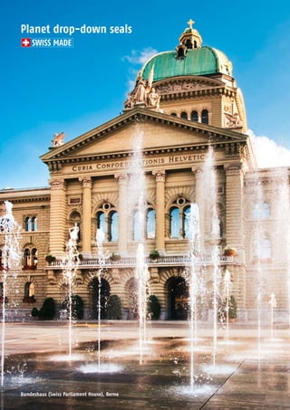 4 180 Planet GDZ AG | CH-8317 Tagelswangen / Zurich | www.planet.ag | Phone +41 43 266 22 22 | mail@planet.ag4 180 Planet GDZ AG | CH-8317 Tagelswangen / Zurich | www.planet.ag | Phone +41 43 266 22 22 | mail@planet.agPlanet GDZ AG | CH-8317 Tagelswangen / Zurich | www.planet.ag | Phone +41 43 266 22 22 | mail@planet.ag
Planet drop-down seals
SWISS MADE
Bundeshaus (Swiss Parliament House), Berne
 