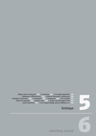 5 181Planet GDZ AG | CH-8317 Tagelswangen/Zurich | www.planet.ag | Phone +41 43 266 22 22 | mail@planet.agPlanet GDZ AG | CH-8317 Tagelswangen/Zurich | www.planet.ag | Phone +41 43 266 22 22 | mail@planet.ag
5
6
Milling cutters / routing aid 182 | Shortening 183 | Lift height adjustment 184
Explanation of DIN direction 185 | General information, maintenance 186
Installation instructions 187 | Soundproof 188 | Smokeproof 190 | Fire resistant 191
Planet test approval 192 | Impact noise 193 | Escape route (emergency exit) 194
Sound Laboratory 195 | Low energy building, passive building a.s.o. 201
Technique
Advertising material
Technique
 