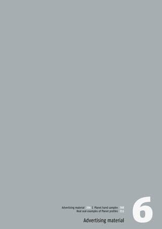 6 205Planet GDZ AG | CH-8317 Tagelswangen/Zurich | www.planet.ag | Phone +41 43 266 22 22 | mail@planet.ag 6Advertising material 206 | Planet hand samples 208
Real seal examples of Planet profiles 211
Advertising material
Advertisingmaterial
 