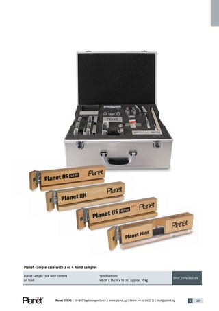 6 207Planet GDZ AG | CH-8317 Tagelswangen/Zurich | www.planet.ag | Phone +41 43 266 22 22 | mail@planet.ag
Planet sample case with 3 or 4 hand samples
Planet sample case with content
on loan
Specifications:
48cm x 36cm x 18cm, approx. 10kg
Prod.code 900269
Advertisingmaterial
 