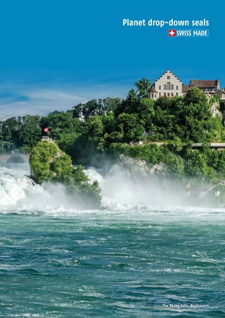 Planet GDZ AG | CH-8317 Tagelswangen/Zurich | www.planet.ag | Phone +41 43 266 22 22 | mail@planet.ag
Planet drop-down seals
SWISS MADE
The Rhine Falls, Neuhausen
 