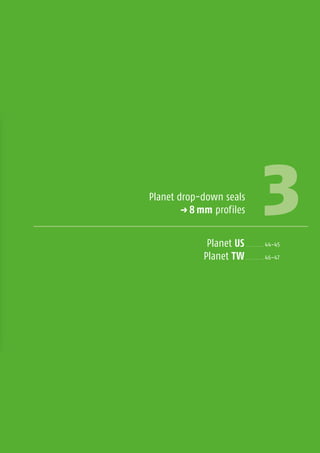 3Planet drop-down seals
p 8 mm profiles
Planet US . . . . . . . . 44–45
Planet TW . . . . . . . . 46–47
8mm
 