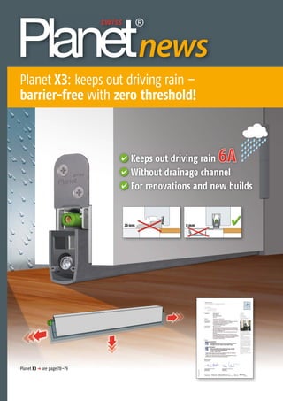 20mm 0mm ✔
✔ Keeps out driving rain 6A
✔ Without drainage channel
✔ For renovations and new builds
Planet X3 p see page 78–79
Planet X3: keeps out driving rain –
barrier-free with zero threshold!
Thedoorsealingexperts
news
 